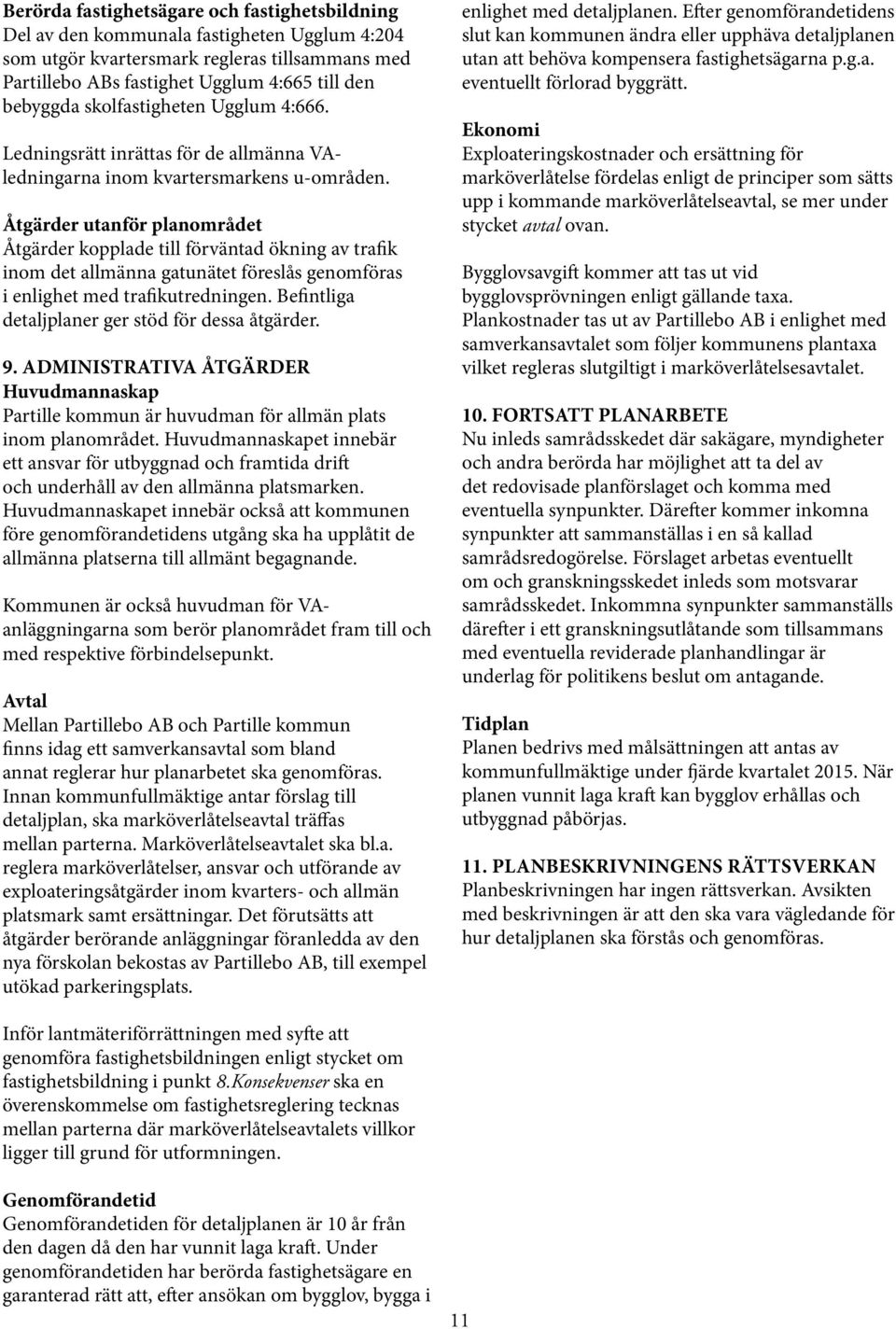 Åtgärder utanför planområdet Åtgärder kopplade till förväntad ökning av trafik inom det allmänna gatunätet föreslås genomföras i enlighet med trafikutredningen.