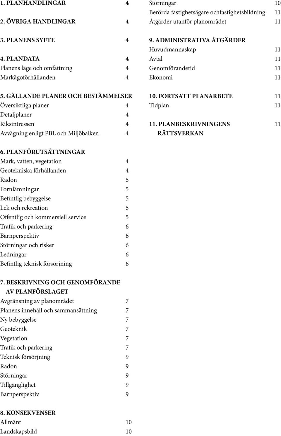 GÄLLANDE PLANER OCH BESTÄMMELSER Översiktliga planer 4 Detaljplaner 4 Riksintressen 4 Avvägning enligt PBL och Miljöbalken 4 10. FORTSATT PLANARBETE 11 Tidplan 11 11.