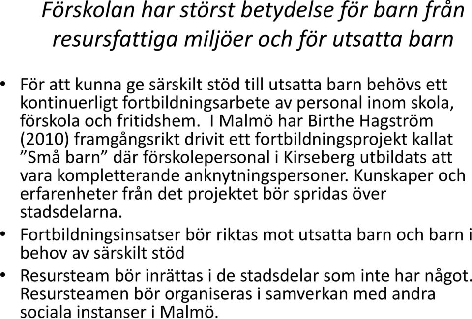 I Malmö har Birthe Hagström (2010) framgångsrikt drivit ett fortbildningsprojekt kallat Små barn där förskolepersonal i Kirseberg utbildats att vara kompletterande