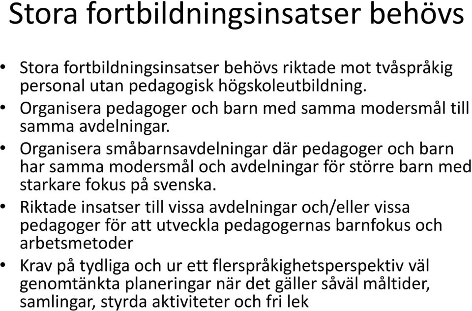 Organisera småbarnsavdelningar där pedagoger och barn har samma modersmål och avdelningar för större barn med starkare fokus på svenska.