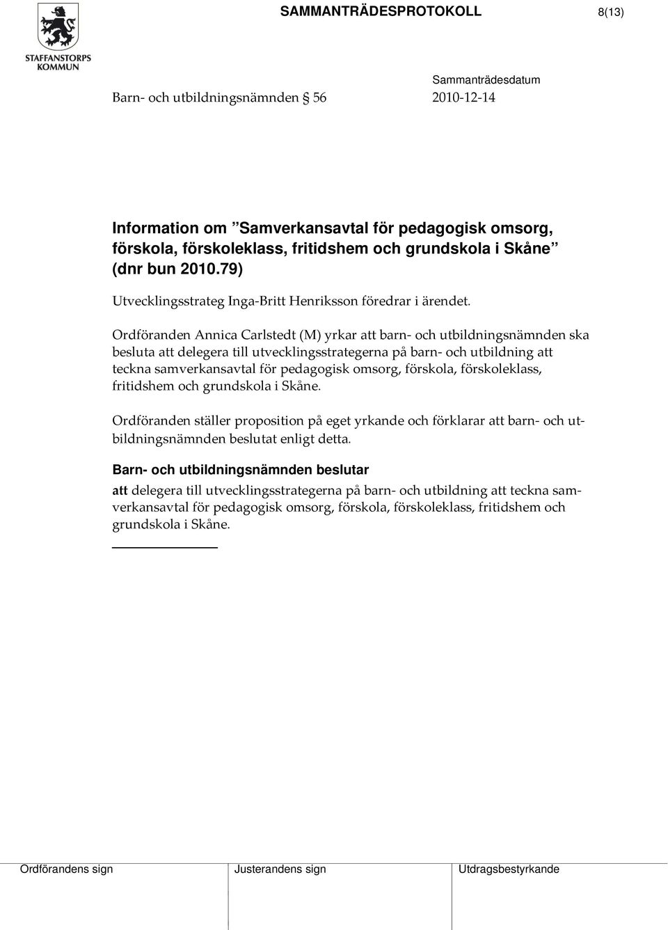 besluta att delegera till utvecklingsstrategerna på barn och utbildning att teckna samverkansavtal för pedagogisk omsorg, förskola, förskoleklass,