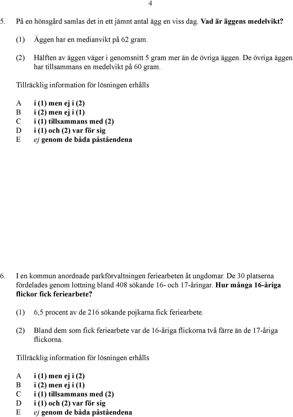 gram. 6. I en kommun anordnade parkförvaltningen feriearbeten åt ungdomar.