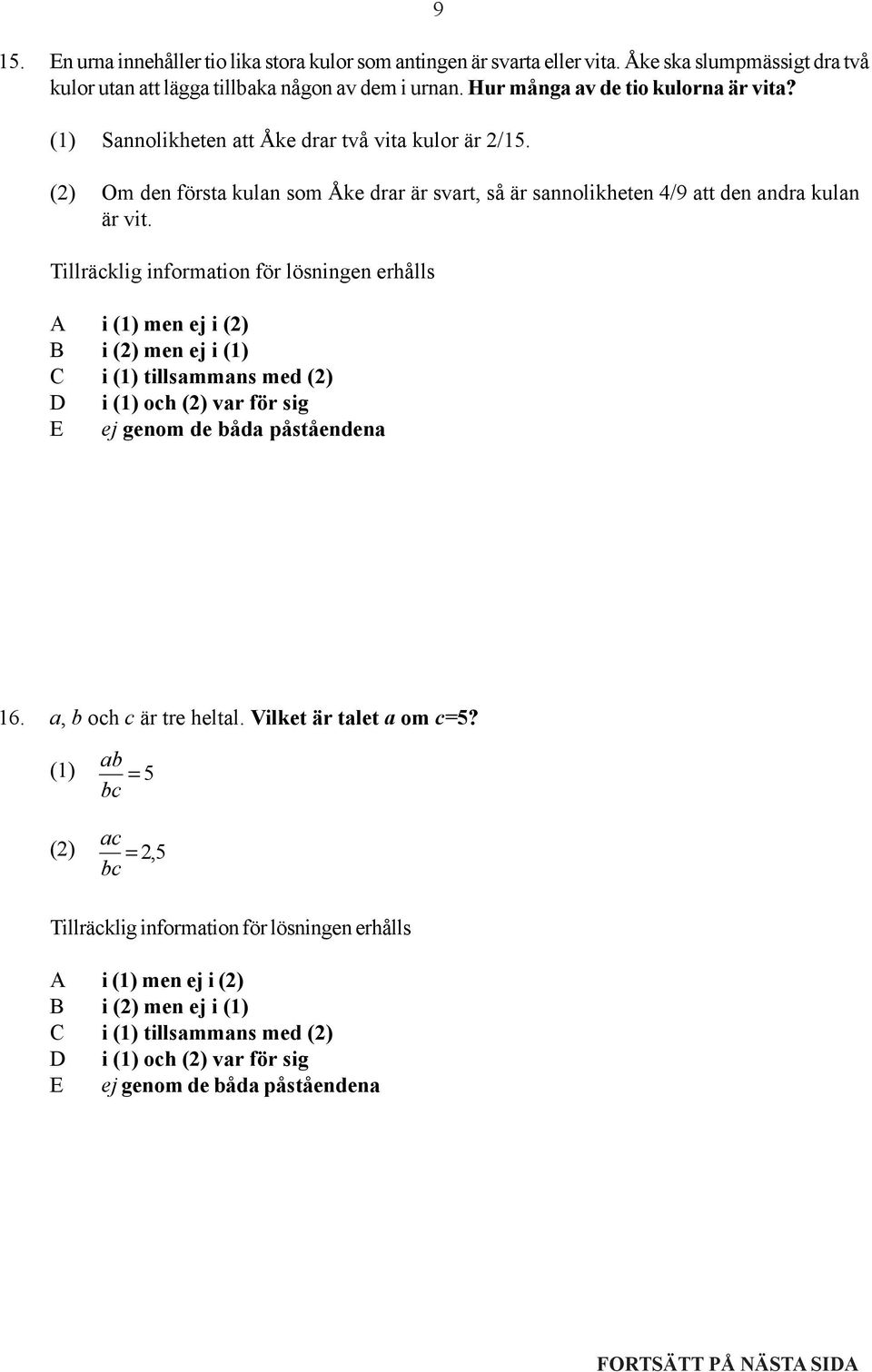 Hur många av de tio kulorna är vita? (1) Sannolikheten att Åke drar två vita kulor är 2/15.