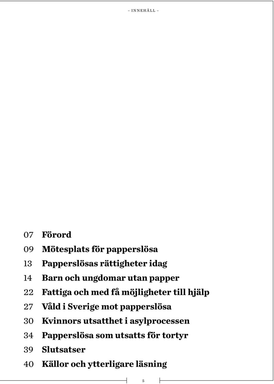 hjälp 27 Våld i Sverige mot papperslösa 30 Kvinnors utsatthet i asylprocessen