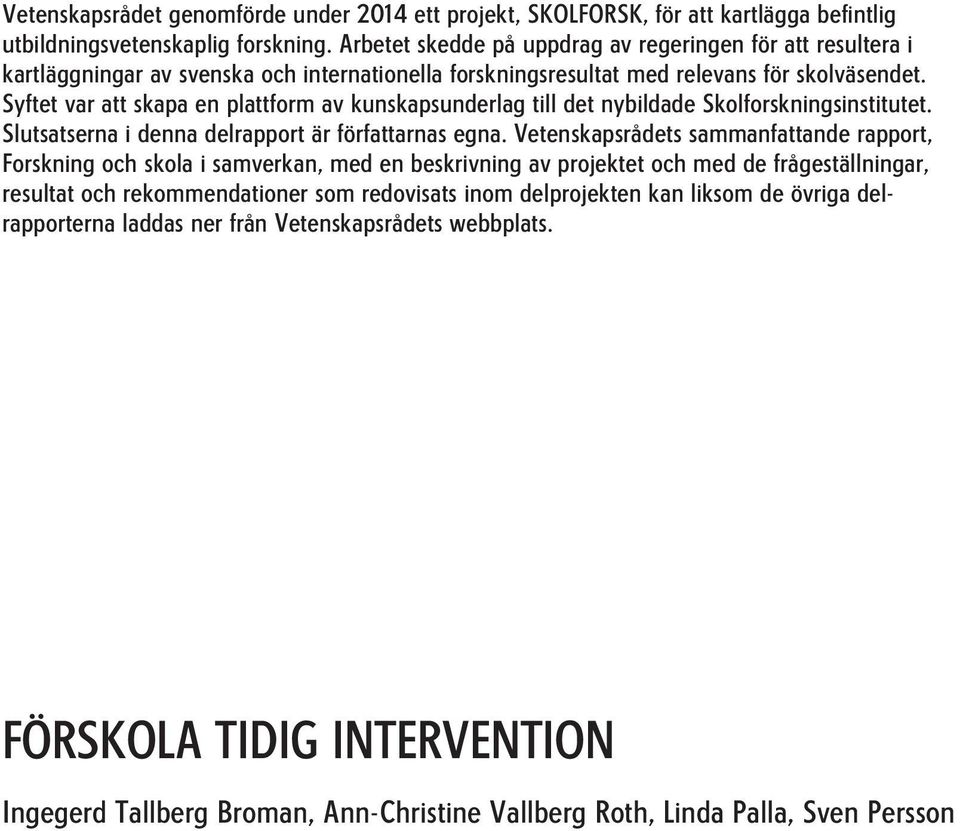 Syftet var att skapa en plattform av kunskapsunderlag till det nybildade Skolforskningsinstitutet. Slutsatserna i denna delrapport är författarnas egna.