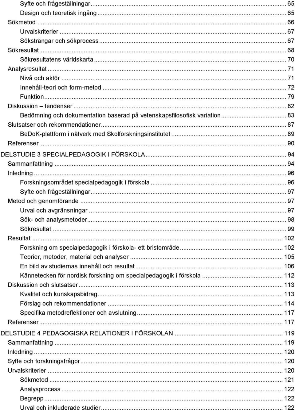 .. 83 Slutsatser och rekommendationer... 87 BeDoK-plattform i nätverk med Skolforskningsinstitutet... 89 Referenser... 90 DELSTUDIE 3 SPECIALPEDAGOGIK I FÖRSKOLA... 94 Sammanfattning... 94 Inledning.