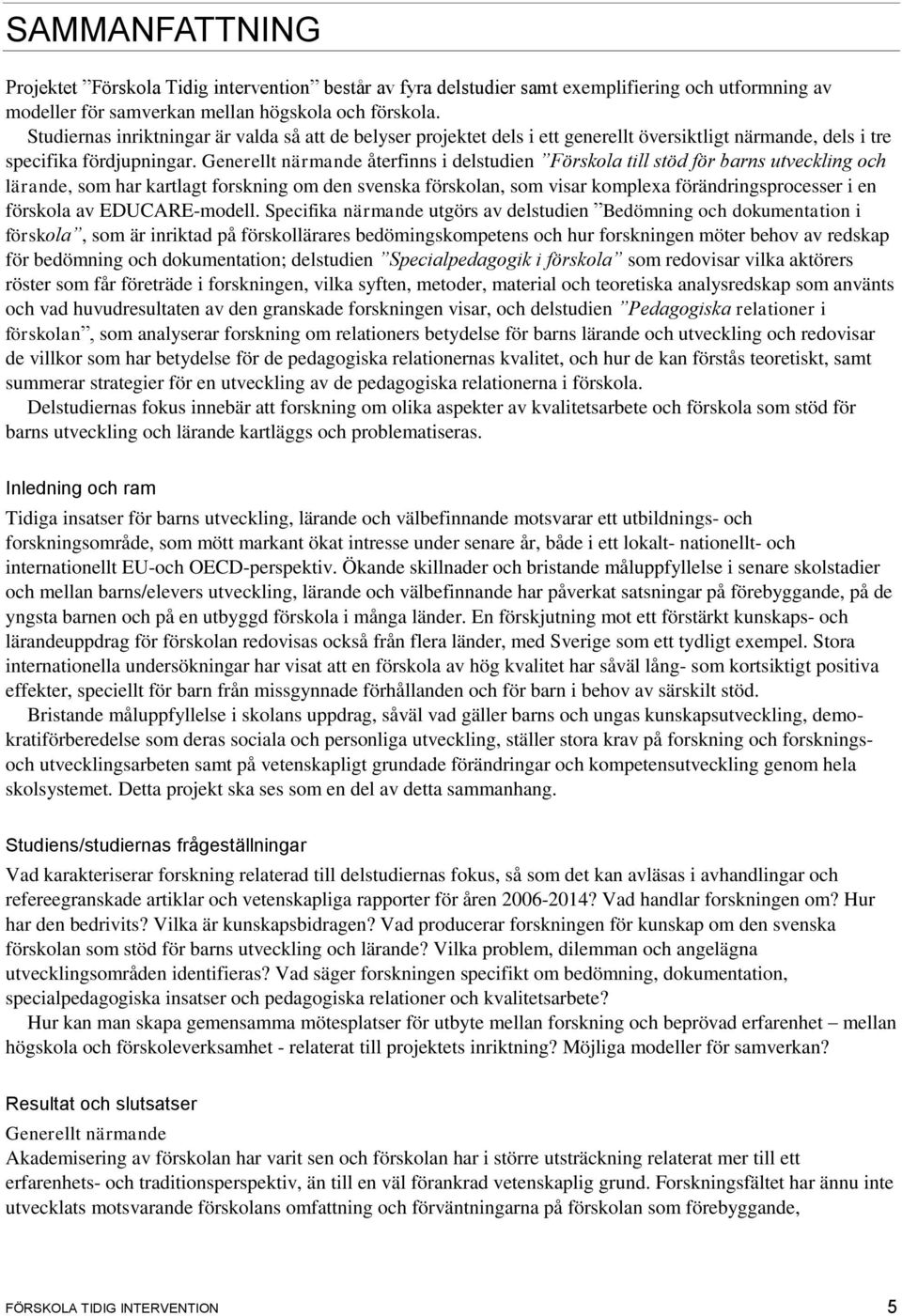 Generellt närmande återfinns i delstudien Förskola till stöd för barns utveckling och lärande, som har kartlagt forskning om den svenska förskolan, som visar komplexa förändringsprocesser i en