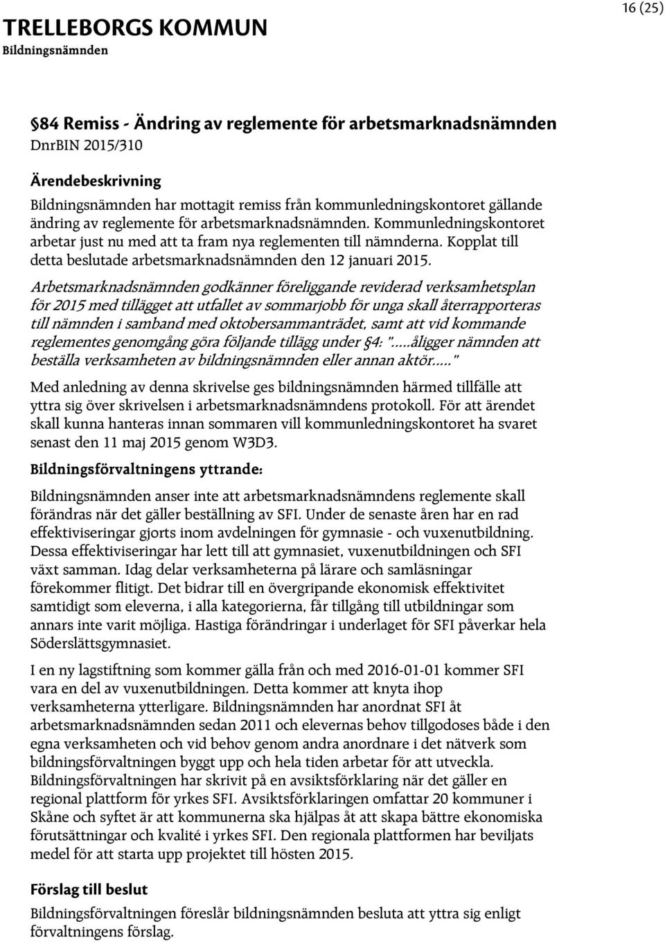 Arbetsmarknadsnämnden godkänner föreliggande reviderad verksamhetsplan för 2015 med tillägget att utfallet av sommarjobb för unga skall återrapporteras till nämnden i samband med oktobersammanträdet,