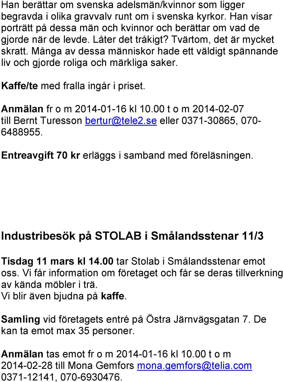 Anmälan fr o m 2014-01-16 kl 10.00 t o m 2014-02-07 till Bernt Turesson bertur@tele2.se eller 0371-30865, 070-6488955. Entreavgift 70 kr erläggs i samband med föreläsningen.