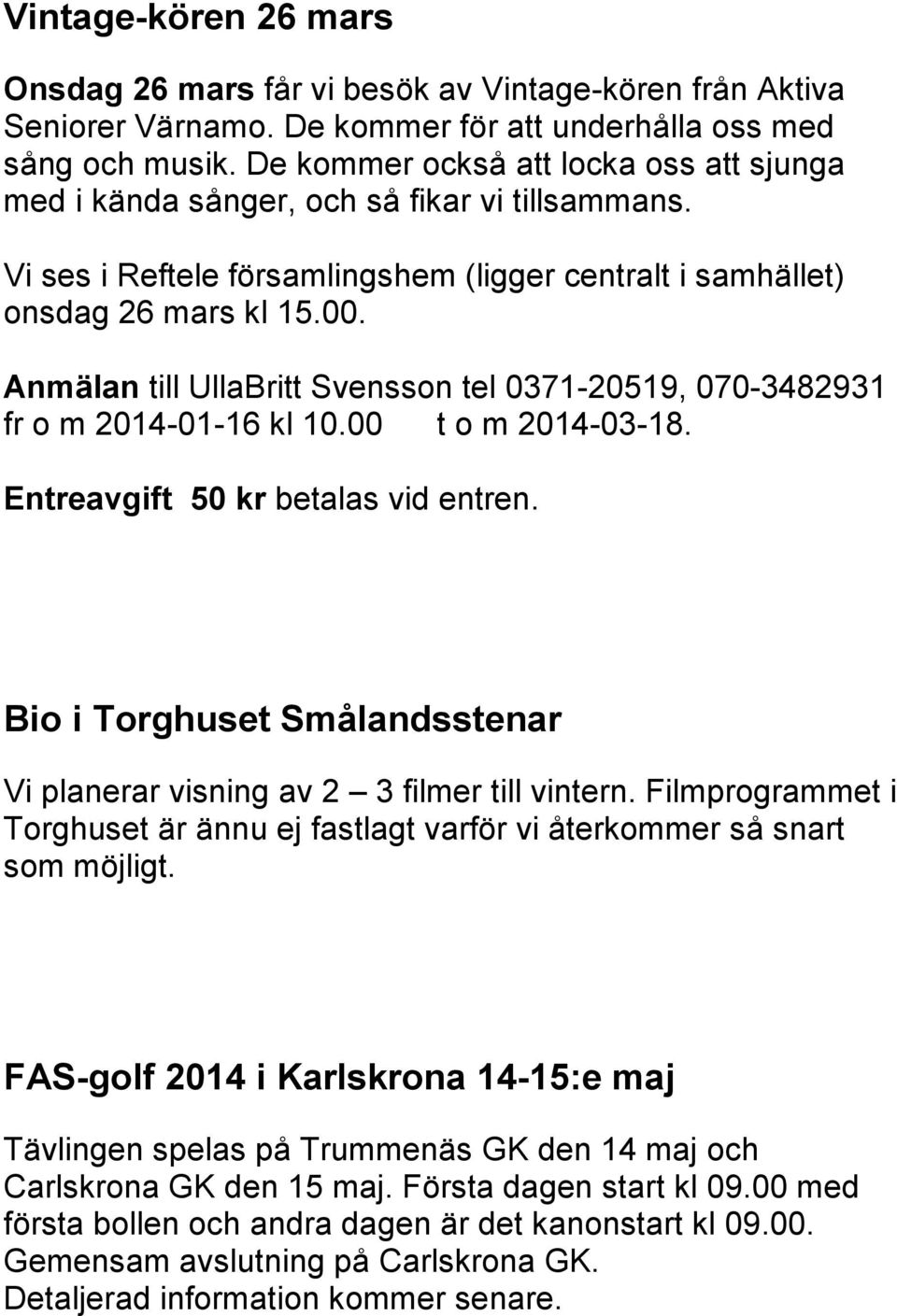 Anmälan till UllaBritt Svensson tel 0371-20519, 070-3482931 fr o m 2014-01-16 kl 10.00 t o m 2014-03-18. Entreavgift 50 kr betalas vid entren.
