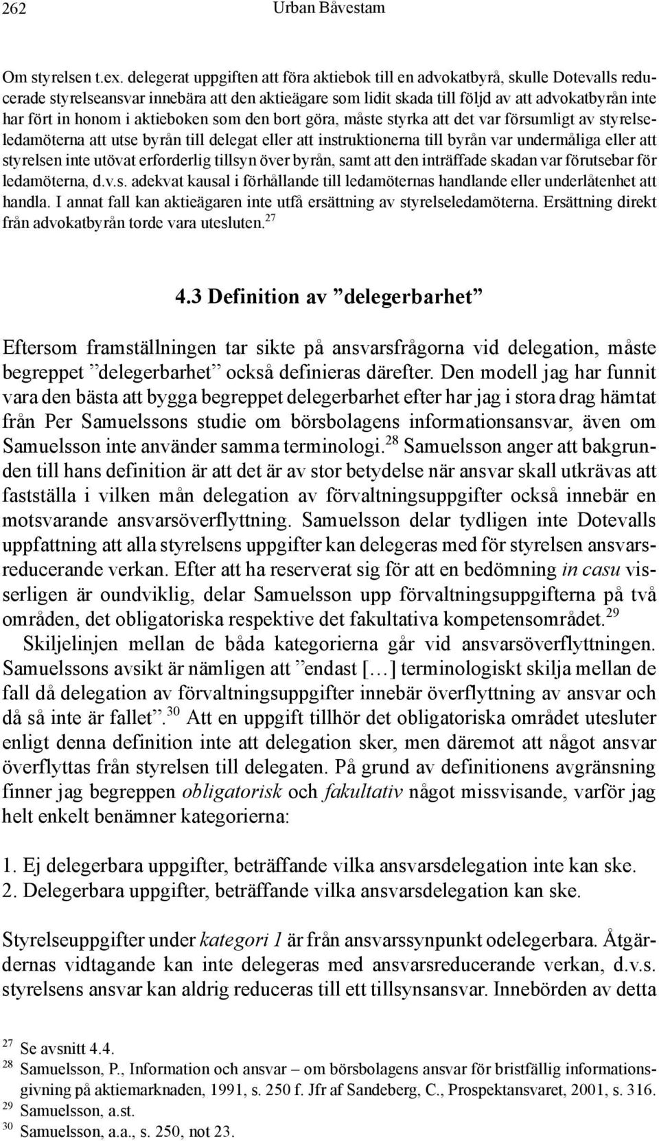 i aktieboken som den bort göra, måste styrka att det var försumligt av styrelseledamöterna att utse byrån till delegat eller att instruktionerna till byrån var undermåliga eller att styrelsen inte