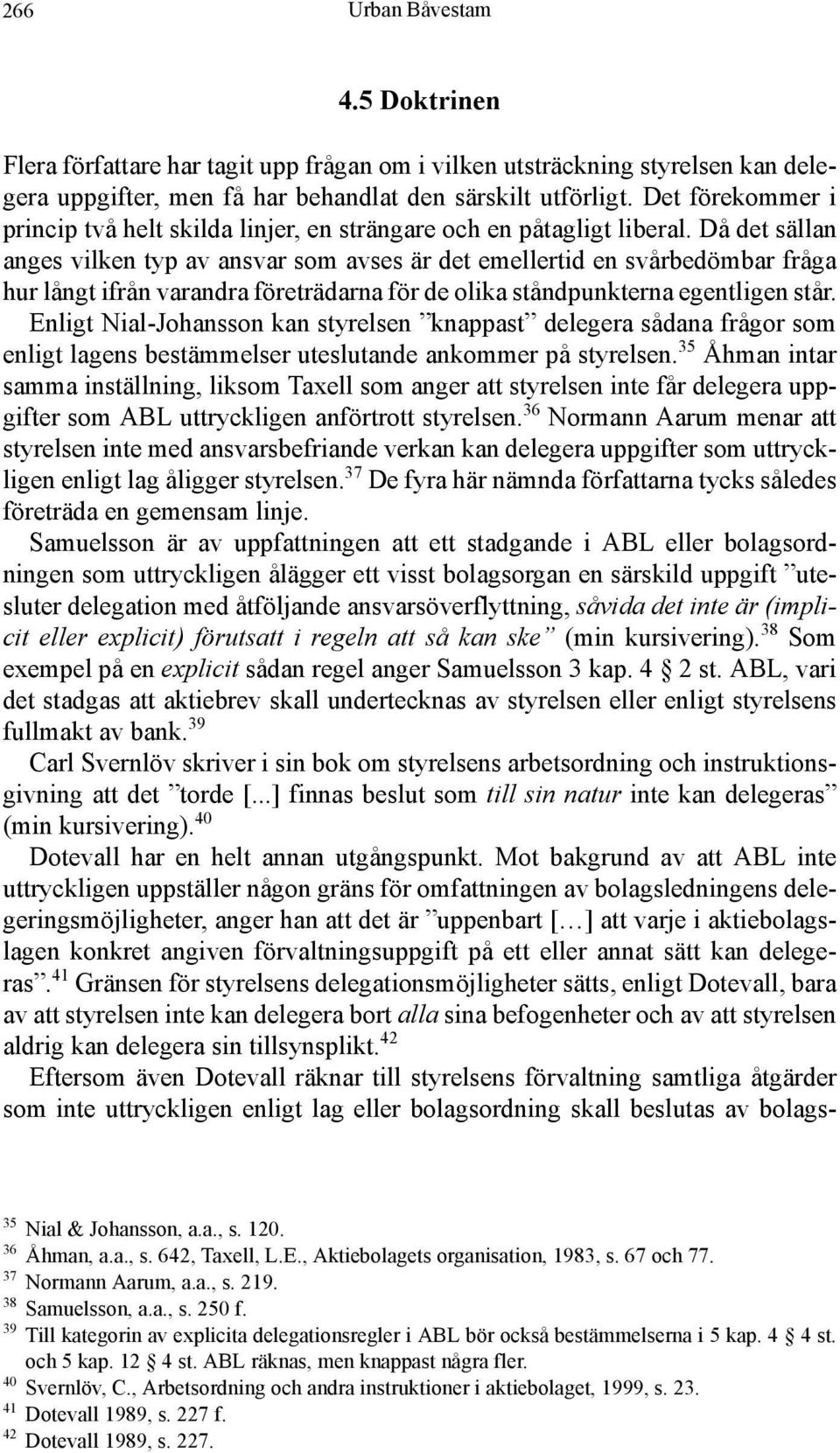 Då det sällan anges vilken typ av ansvar som avses är det emellertid en svårbedömbar fråga hur långt ifrån varandra företrädarna för de olika ståndpunkterna egentligen står.