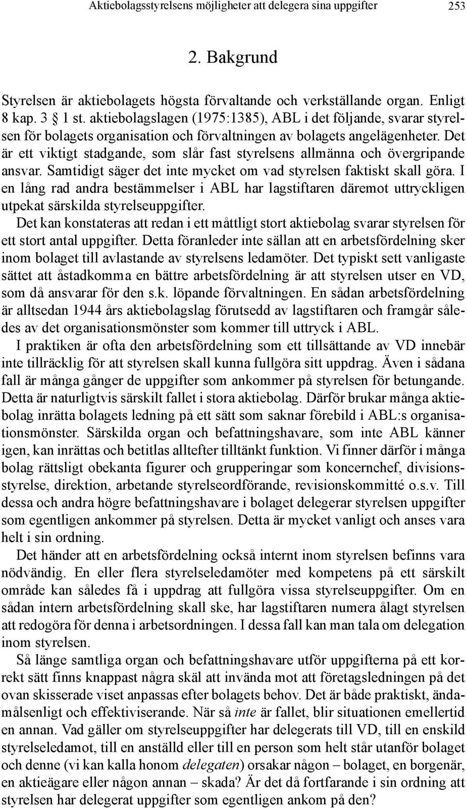 Det är ett viktigt stadgande, som slår fast styrelsens allmänna och övergripande ansvar. Samtidigt säger det inte mycket om vad styrelsen faktiskt skall göra.