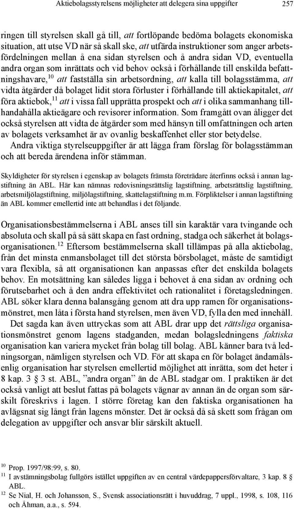 10 att fastställa sin arbetsordning, att kalla till bolagsstämma, att vidta åtgärder då bolaget lidit stora förluster i förhållande till aktiekapitalet, att föra aktiebok, 11 att i vissa fall