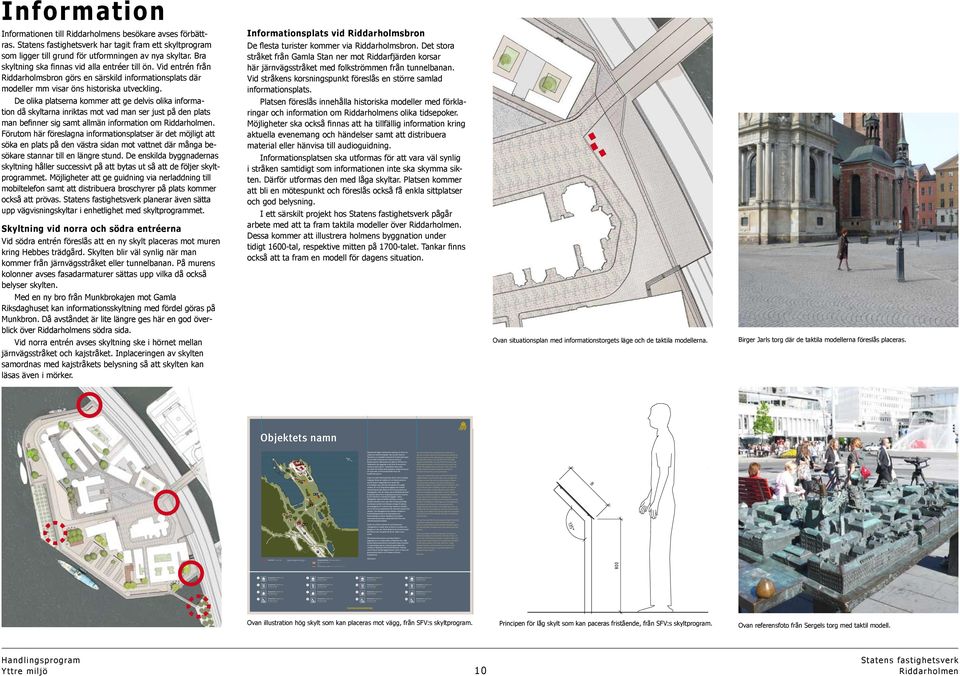 Vid entrén från Riddarholmsbron görs en särskild informationsplats där modeller mm visar öns historiska utveckling.