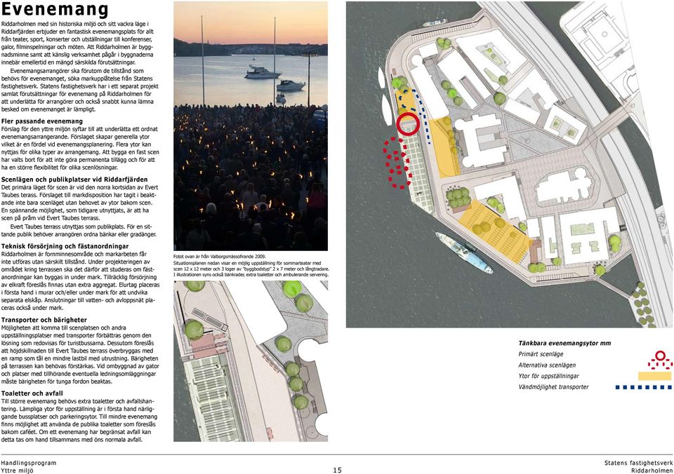 Evenemangsarrangörer ska förutom de tillstånd som behövs för evenemanget, söka markupplåtelse från Statens fastighetsverk.