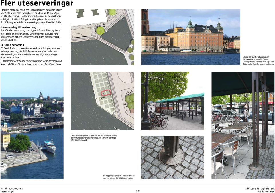 Uteservering till restaurang Framför den restaurang som ligger i Gamla Riksdagshuset möjliggörs en uteservering.