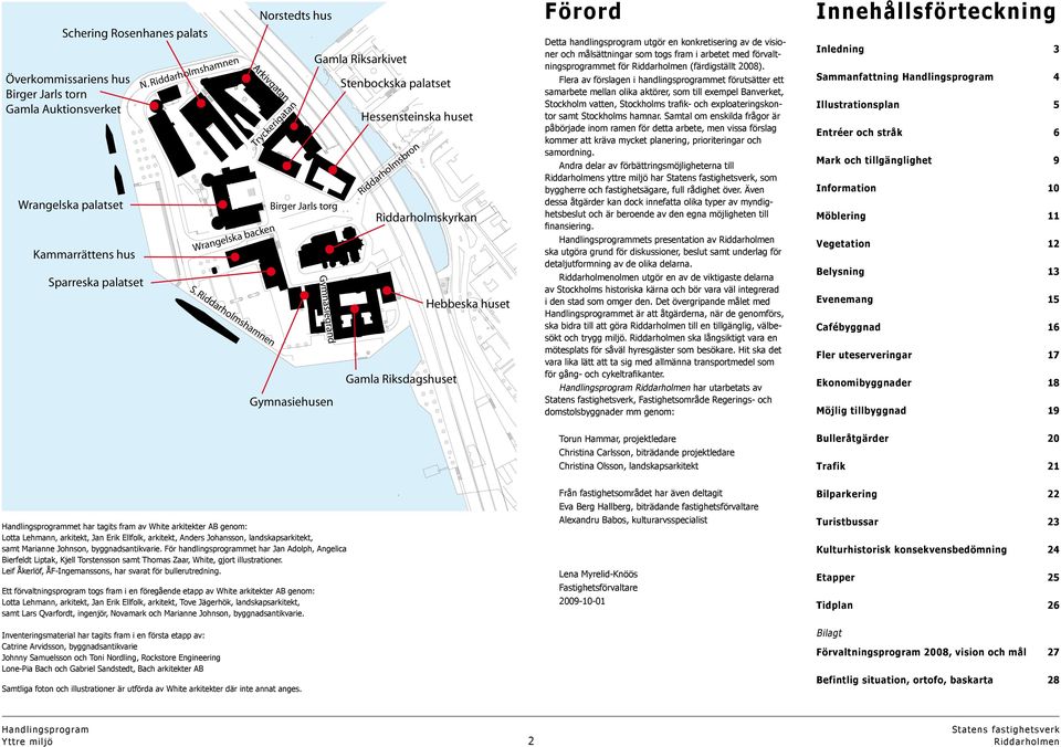 Gamla Riksdagshuset Hebbeska huset Förord Detta handlingsprogram utgör en konkretisering av de visioner och målsättningar som togs fram i arbetet med förvaltningsprogrammet för (färdigställt 2008).