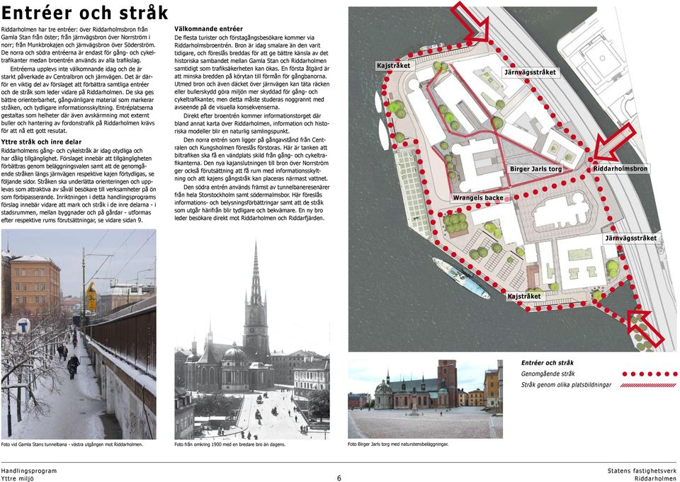 Entréerna upplevs inte välkomnande idag och de är starkt påverkade av Centralbron och järnvägen.