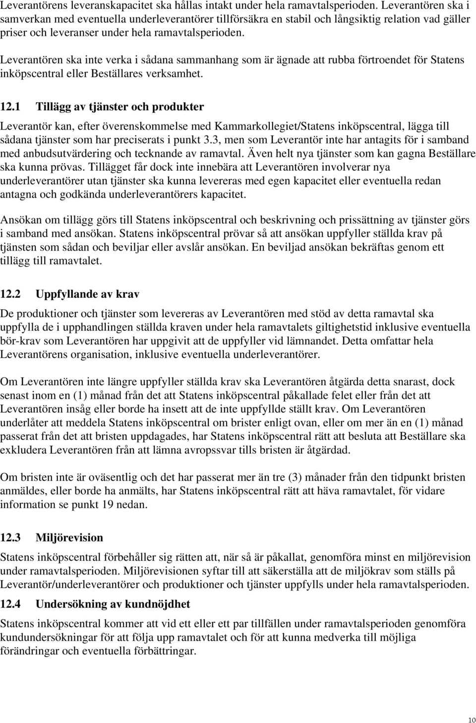 Leverantören ska inte verka i sådana sammanhang som är ägnade att rubba förtroendet för Statens inköpscentral eller Beställares verksamhet. 12.