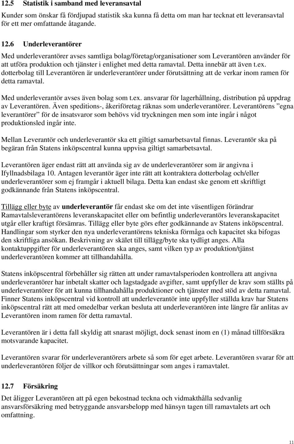 Detta innebär att även t.ex. dotterbolag till Leverantören är underleverantörer under förutsättning att de verkar inom ramen för detta ramavtal. Med underleverantör avses även bolag som t.ex. ansvarar för lagerhållning, distribution på uppdrag av Leverantören.