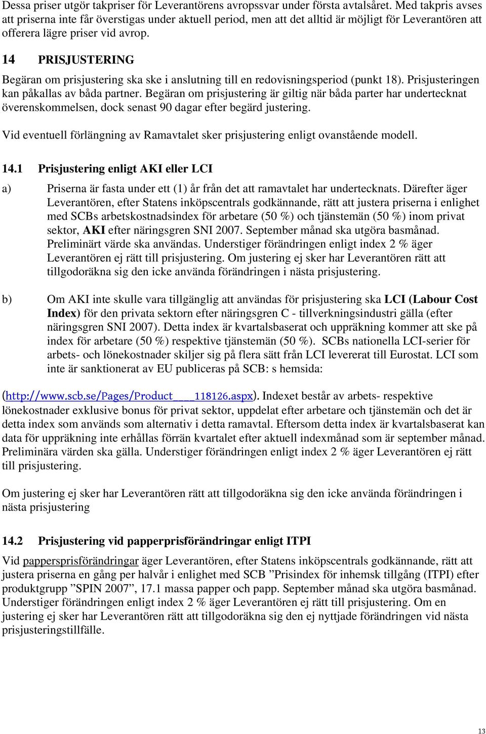 14 PRISJUSTERING Begäran om prisjustering ska ske i anslutning till en redovisningsperiod (punkt 18). Prisjusteringen kan påkallas av båda partner.