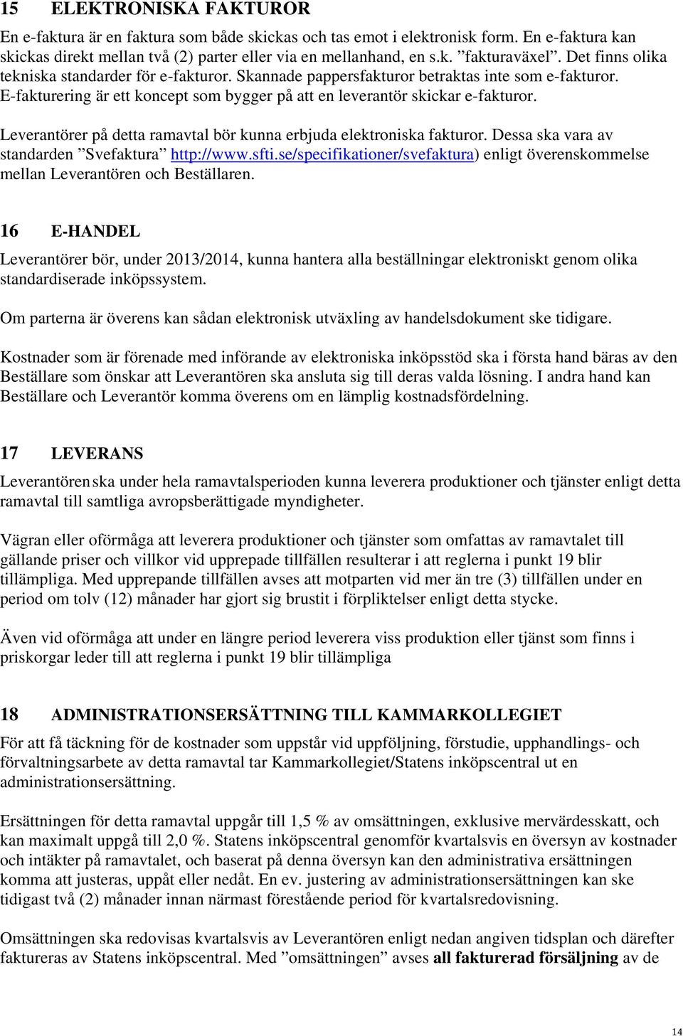 Leverantörer på detta ramavtal bör kunna erbjuda elektroniska fakturor. Dessa ska vara av standarden Svefaktura http://www.sfti.