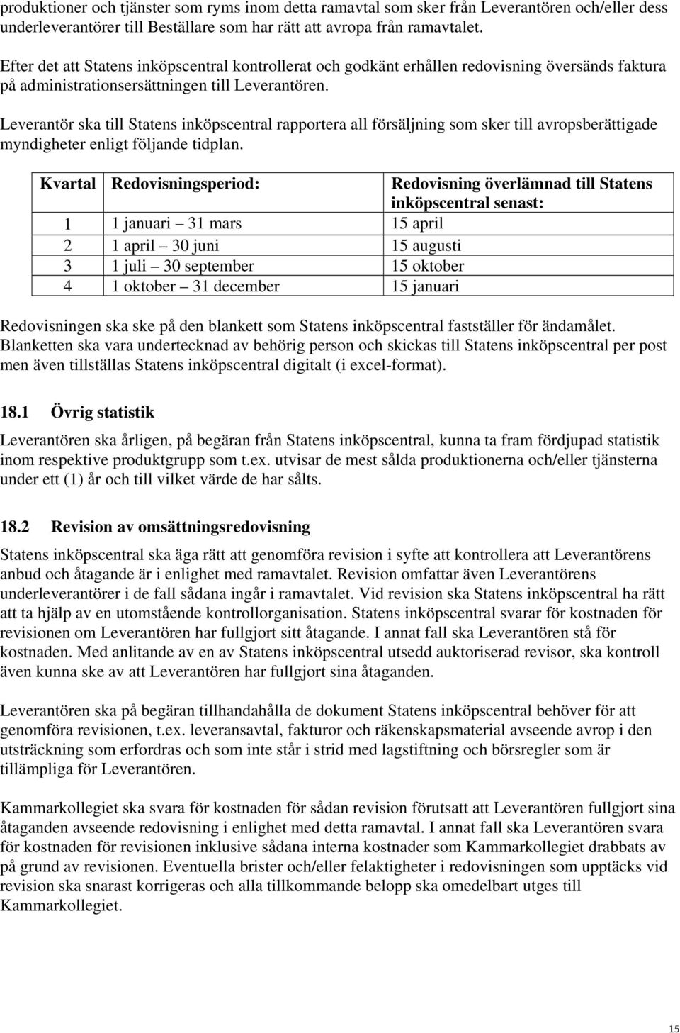 Leverantör ska till Statens inköpscentral rapportera all försäljning som sker till avropsberättigade myndigheter enligt följande tidplan.