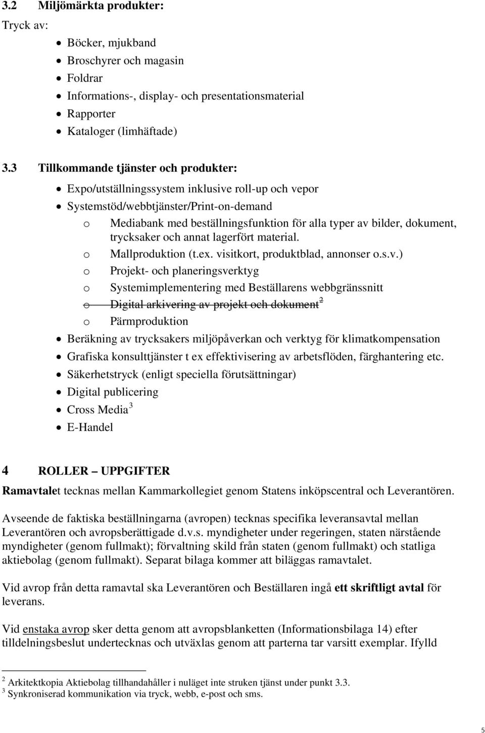 dokument, trycksaker och annat lagerfört material. o Mallproduktion (t.ex. vi