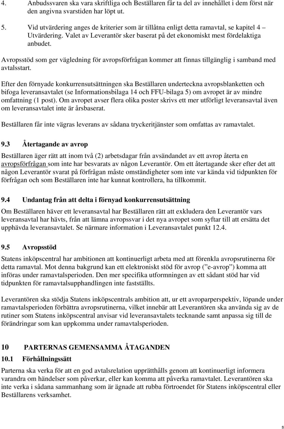 Avropsstöd som ger vägledning för avropsförfrågan kommer att finnas tillgänglig i samband med avtalsstart.