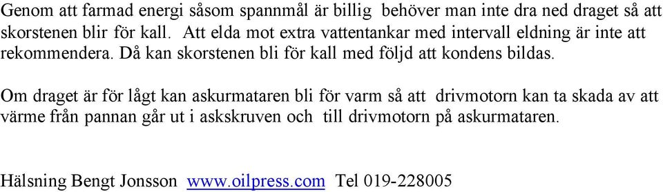 Då kan skorstenen bli för kall med följd att kondens bildas.