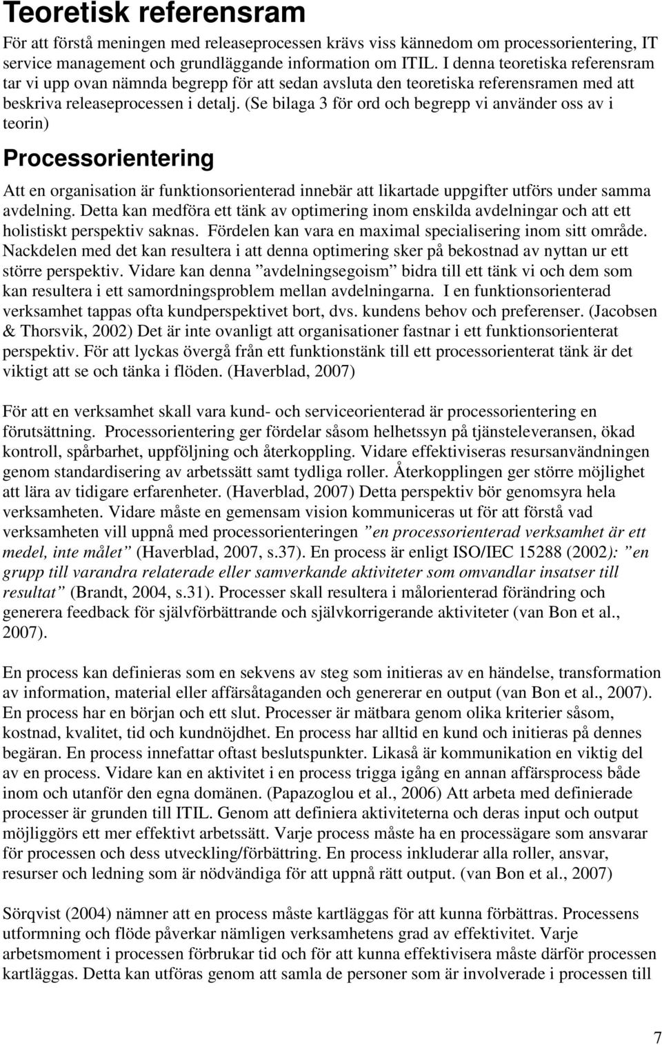 (Se bilaga 3 för ord och begrepp vi använder oss av i teorin) Processorientering Att en organisation är funktionsorienterad innebär att likartade uppgifter utförs under samma avdelning.