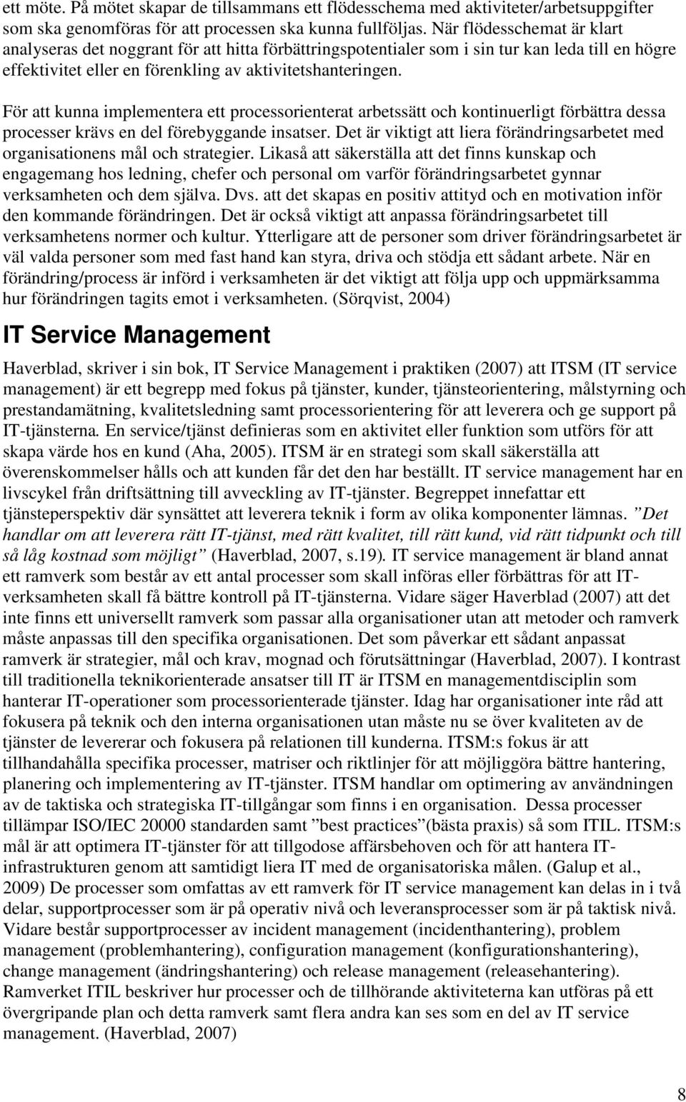 För att kunna implementera ett processorienterat arbetssätt och kontinuerligt förbättra dessa processer krävs en del förebyggande insatser.