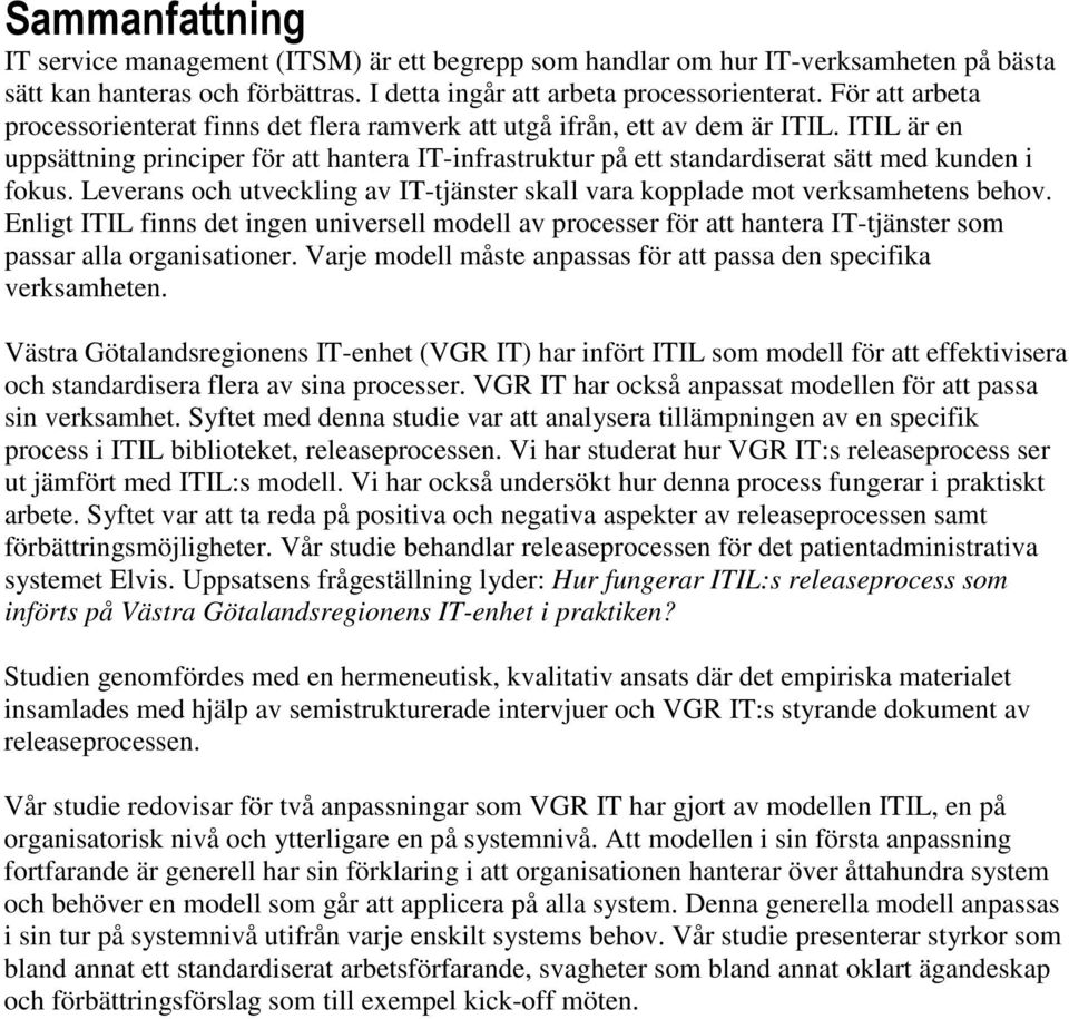 ITIL är en uppsättning principer för att hantera IT-infrastruktur på ett standardiserat sätt med kunden i fokus. Leverans och utveckling av IT-tjänster skall vara kopplade mot verksamhetens behov.