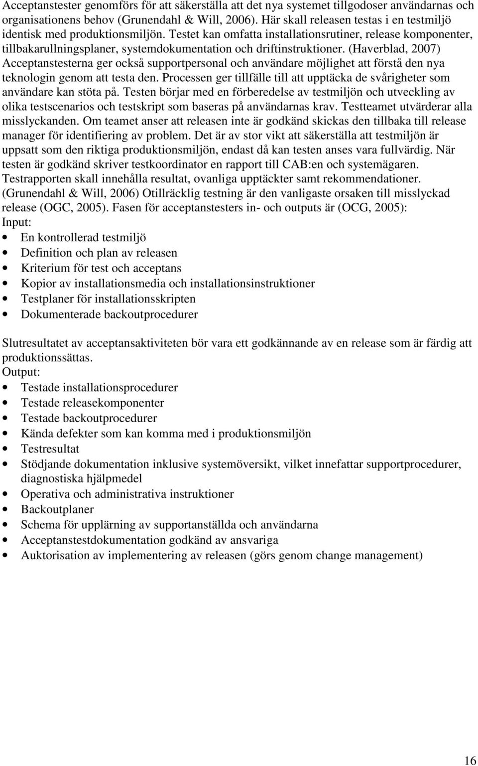 Testet kan omfatta installationsrutiner, release komponenter, tillbakarullningsplaner, systemdokumentation och driftinstruktioner.