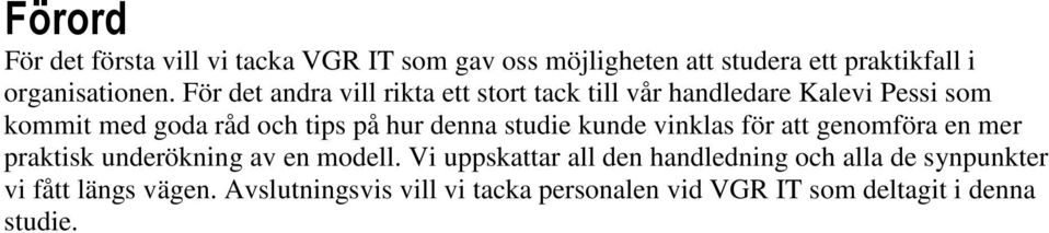 denna studie kunde vinklas för att genomföra en mer praktisk underökning av en modell.