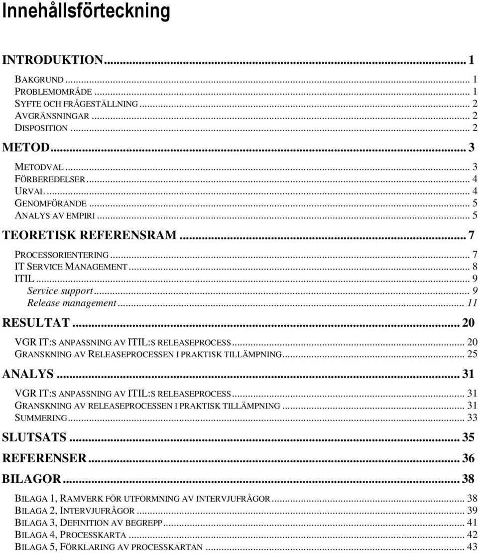 .. 20 VGR IT:S ANPASSNING AV ITIL:S RELEASEPROCESS... 20 GRANSKNING AV RELEASEPROCESSEN I PRAKTISK TILLÄMPNING... 25 ANALYS... 31 VGR IT:S ANPASSNING AV ITIL:S RELEASEPROCESS.