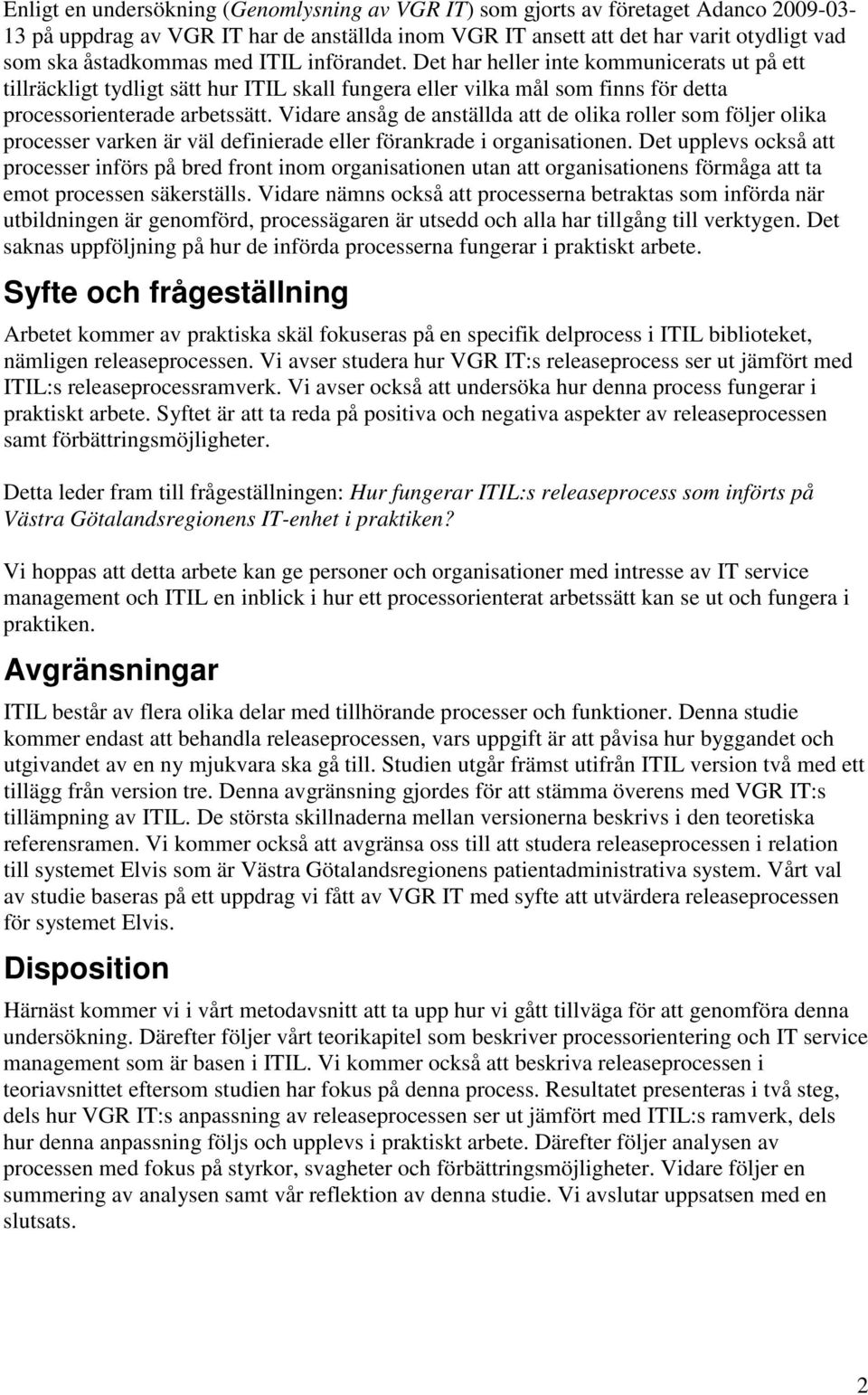 Vidare ansåg de anställda att de olika roller som följer olika processer varken är väl definierade eller förankrade i organisationen.