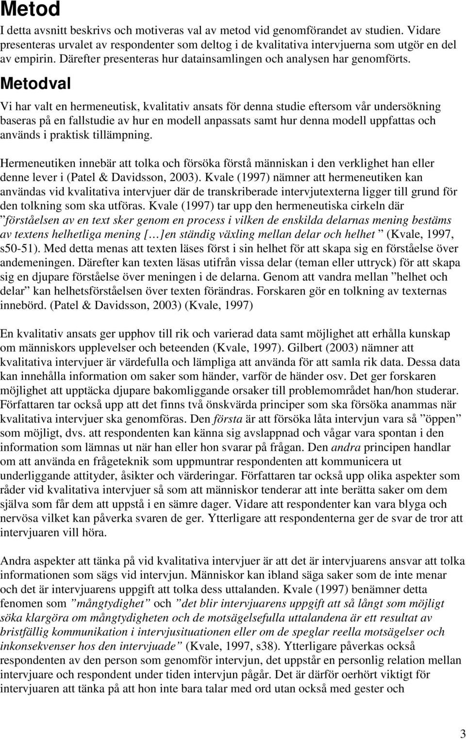 Metodval Vi har valt en hermeneutisk, kvalitativ ansats för denna studie eftersom vår undersökning baseras på en fallstudie av hur en modell anpassats samt hur denna modell uppfattas och används i