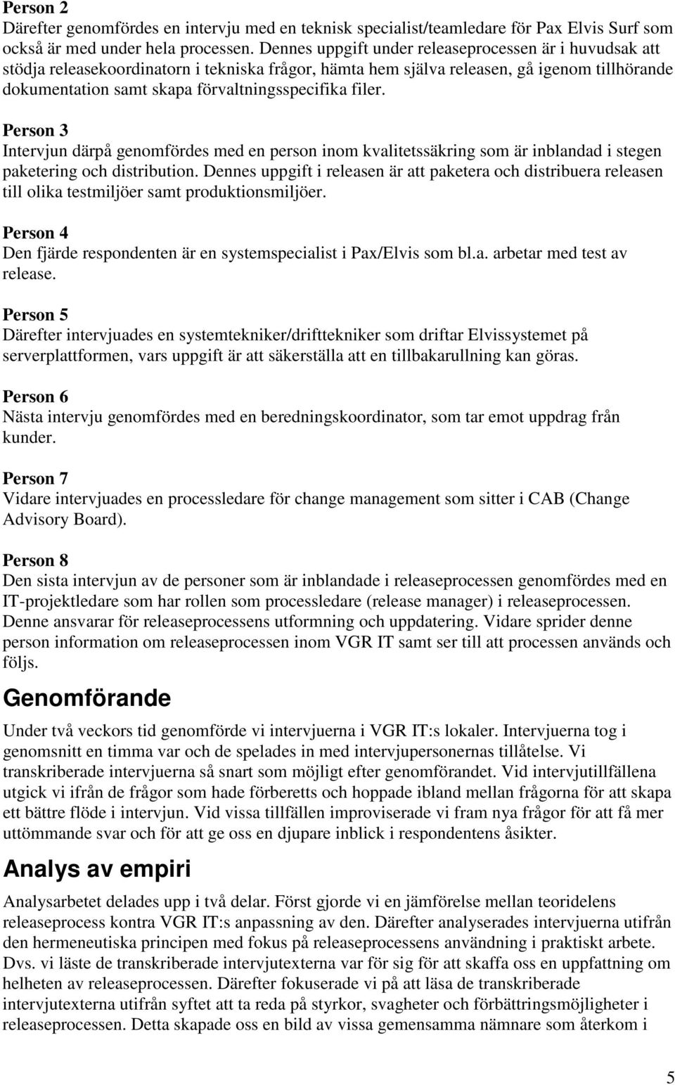 filer. Person 3 Intervjun därpå genomfördes med en person inom kvalitetssäkring som är inblandad i stegen paketering och distribution.