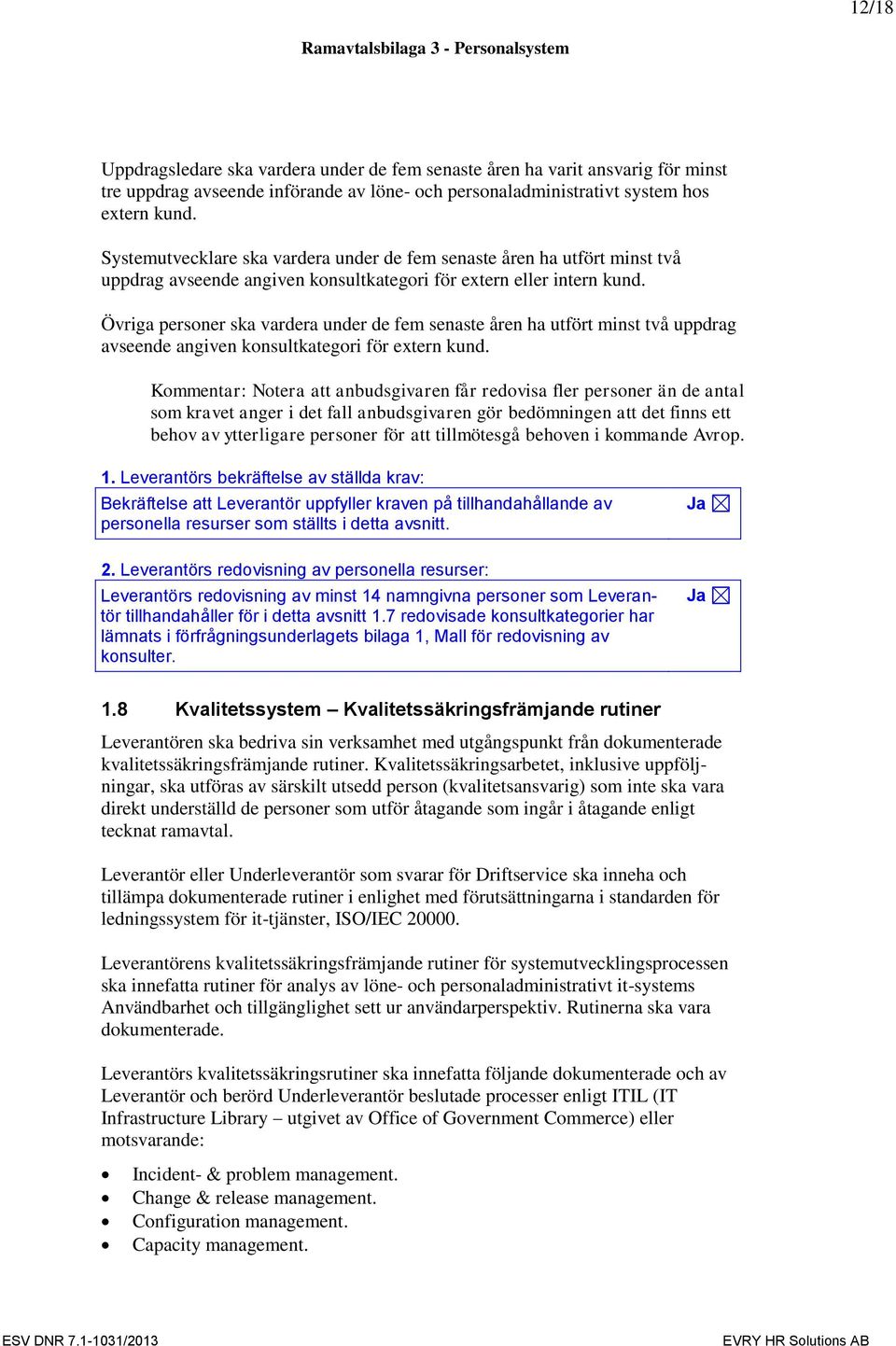 Övriga personer ska vardera under de fem senaste åren ha utfört minst två uppdrag avseende angiven konsultkategori för extern kund.