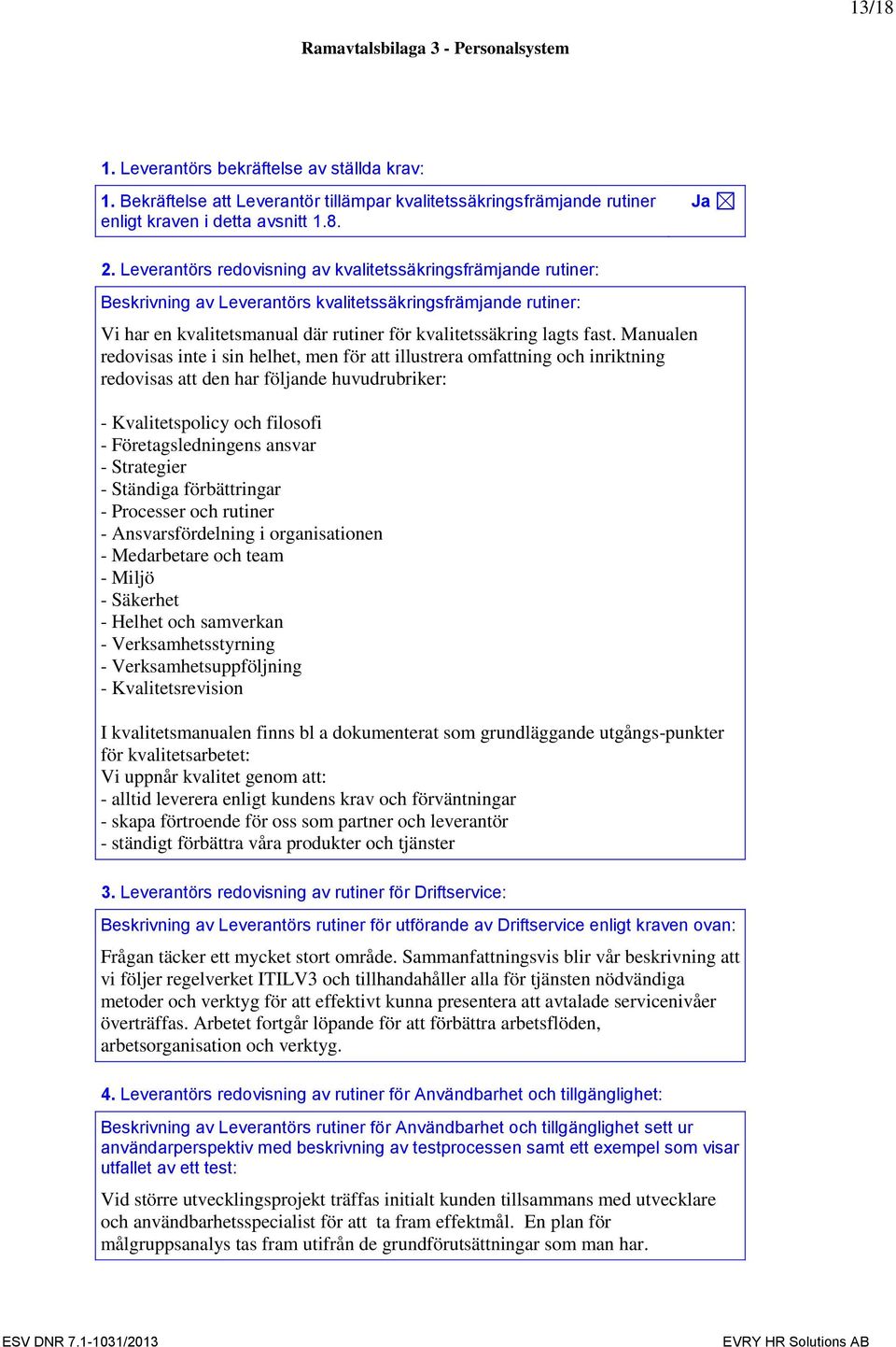 Manualen redovisas inte i sin helhet, men för att illustrera omfattning och inriktning redovisas att den har följande huvudrubriker: - Kvalitetspolicy och filosofi - Företagsledningens ansvar -