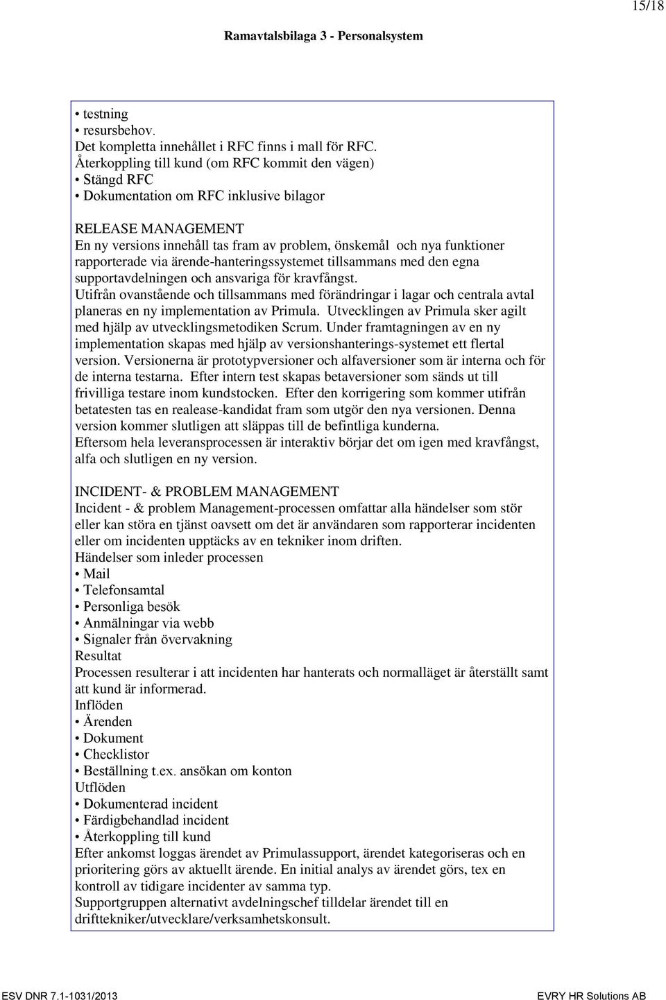 rapporterade via ärende-hanteringssystemet tillsammans med den egna supportavdelningen och ansvariga för kravfångst.