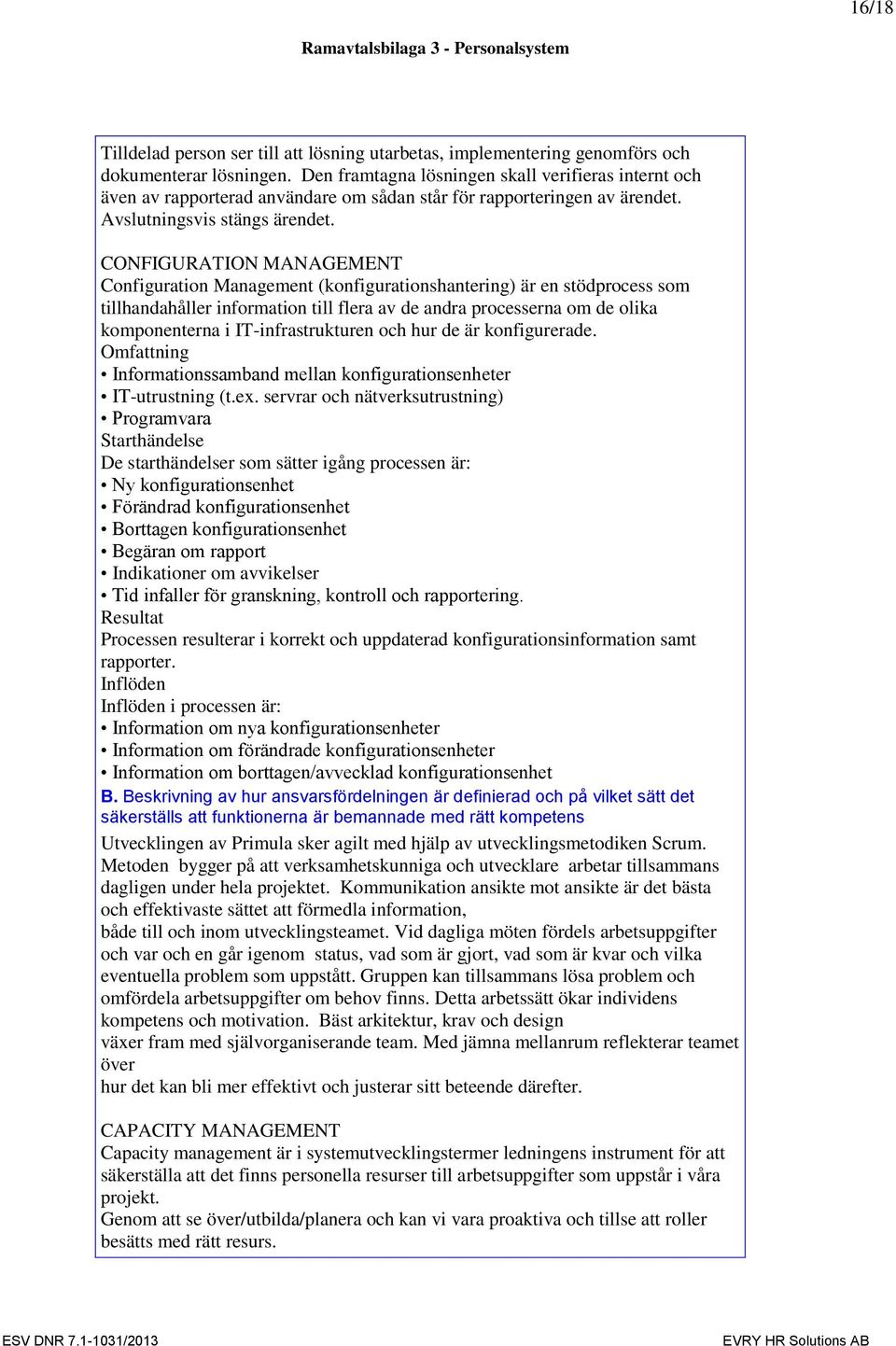 CONFIGURATION MANAGEMENT Configuration Management (konfigurationshantering) är en stödprocess som tillhandahåller information till flera av de andra processerna om de olika komponenterna i