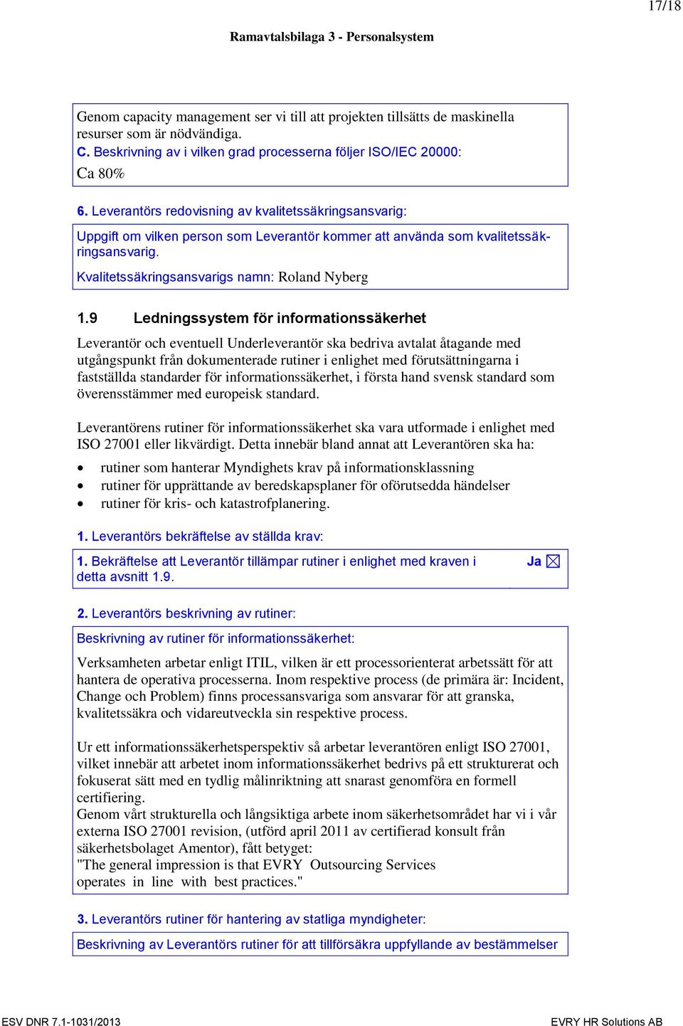 9 Ledningssystem för informationssäkerhet Leverantör och eventuell Underleverantör ska bedriva avtalat åtagande med utgångspunkt från dokumenterade rutiner i enlighet med förutsättningarna i