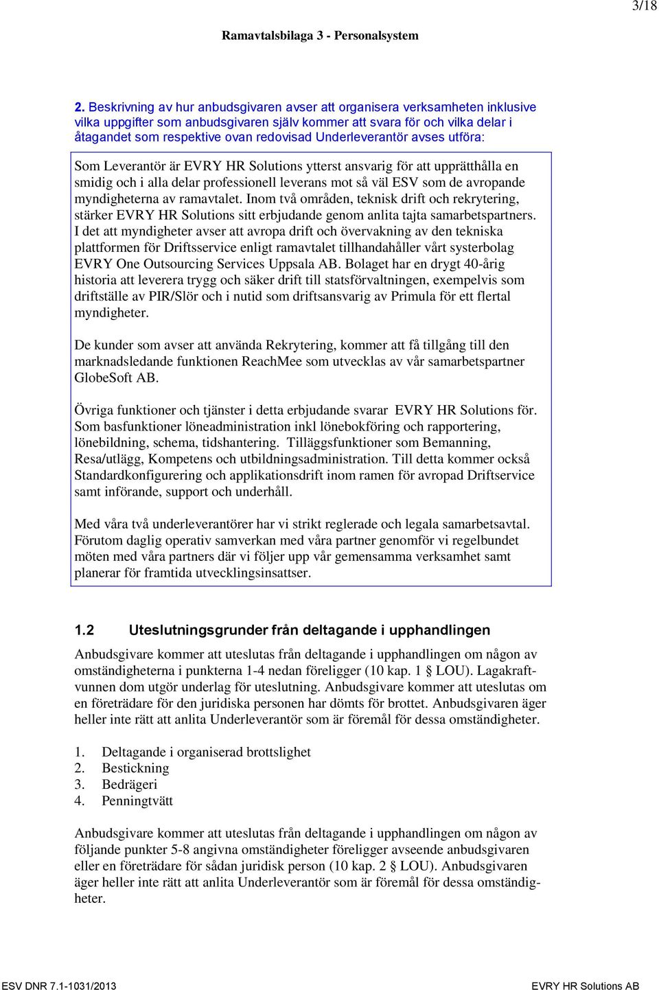 Underleverantör avses utföra: Som Leverantör är EVRY HR Solutions ytterst ansvarig för att upprätthålla en smidig och i alla delar professionell leverans mot så väl ESV som de avropande myndigheterna