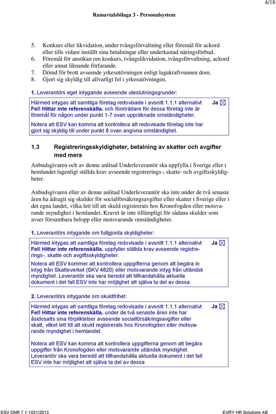 Gjort sig skyldig till allvarligt fel i yrkesutövningen. 1. Leverantörs eget intygande avseende uteslutningsgrunder: Härmed intygas att samtliga företag redovisade i avsnitt 1.1.1 alternativt Fel!