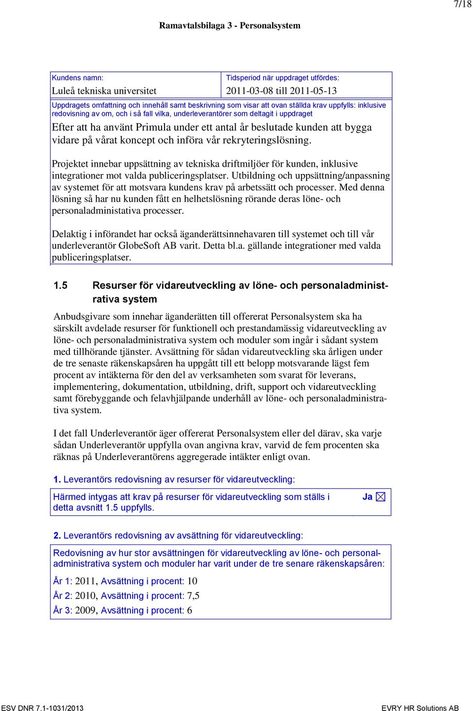 koncept och införa vår rekryteringslösning. Projektet innebar uppsättning av tekniska driftmiljöer för kunden, inklusive integrationer mot valda publiceringsplatser.