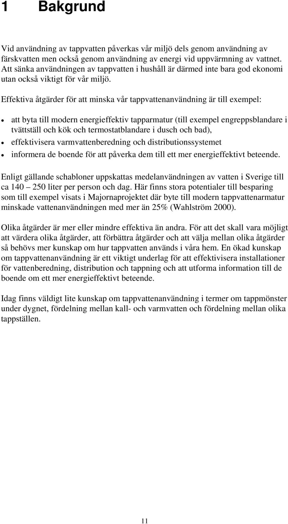 Effektiva åtgärder för att minska vår tappvattenanvändning är till exempel: att byta till modern energieffektiv tapparmatur (till exempel engreppsblandare i tvättställ och kök och termostatblandare i