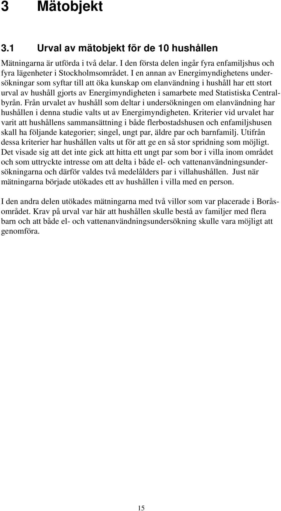 Centralbyrån. Från urvalet av hushåll som deltar i undersökningen om elanvändning har hushållen i denna studie valts ut av Energimyndigheten.